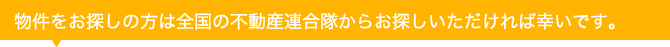 物件をお探しの方は全国の不動産連合隊からお探しいただければ幸いです。